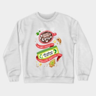 Drink your cocoa we have Christmas movies to watch Crewneck Sweatshirt